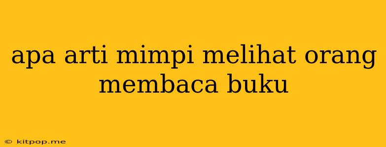 Apa Arti Mimpi Melihat Orang Membaca Buku