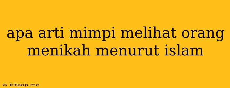 Apa Arti Mimpi Melihat Orang Menikah Menurut Islam