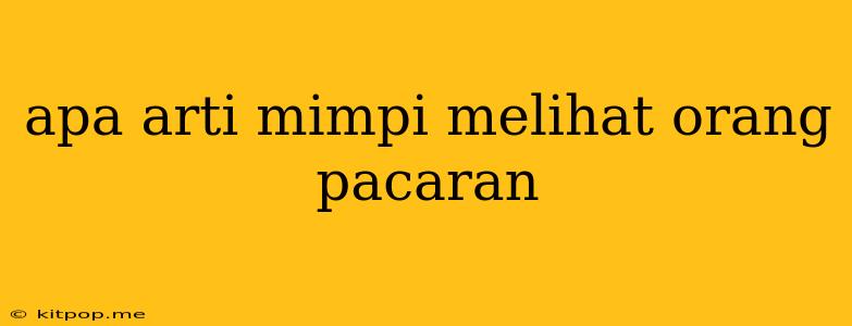 Apa Arti Mimpi Melihat Orang Pacaran