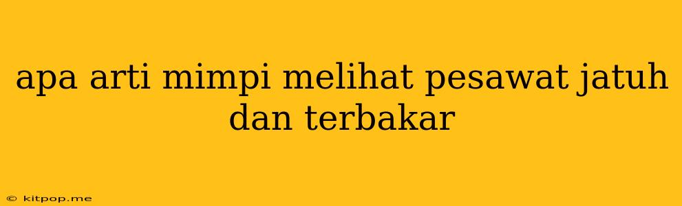 Apa Arti Mimpi Melihat Pesawat Jatuh Dan Terbakar