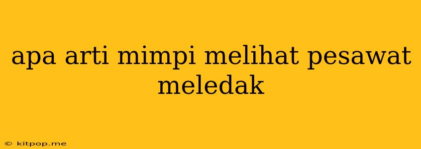 Apa Arti Mimpi Melihat Pesawat Meledak