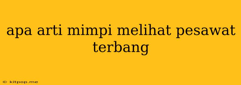 Apa Arti Mimpi Melihat Pesawat Terbang