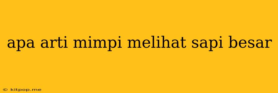 Apa Arti Mimpi Melihat Sapi Besar