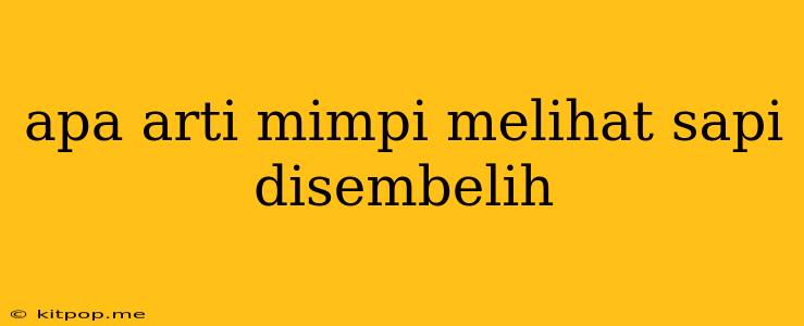 Apa Arti Mimpi Melihat Sapi Disembelih