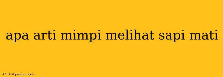 Apa Arti Mimpi Melihat Sapi Mati