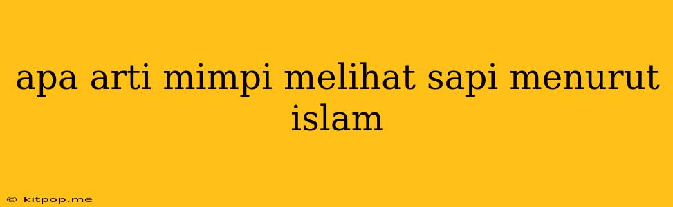 Apa Arti Mimpi Melihat Sapi Menurut Islam