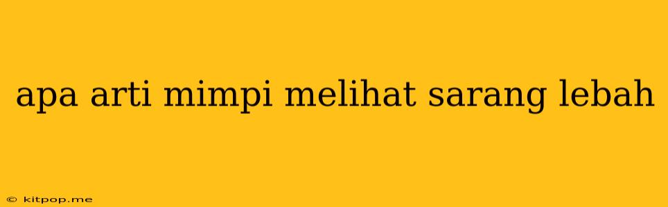 Apa Arti Mimpi Melihat Sarang Lebah