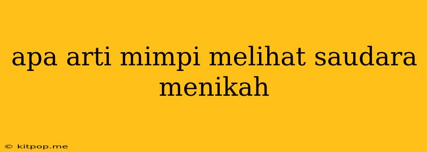 Apa Arti Mimpi Melihat Saudara Menikah