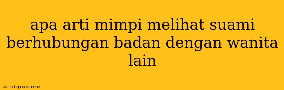 Apa Arti Mimpi Melihat Suami Berhubungan Badan Dengan Wanita Lain