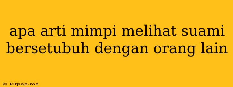 Apa Arti Mimpi Melihat Suami Bersetubuh Dengan Orang Lain