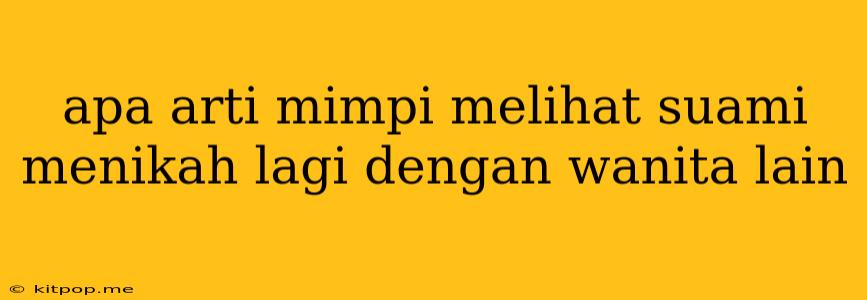 Apa Arti Mimpi Melihat Suami Menikah Lagi Dengan Wanita Lain