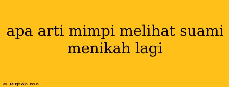 Apa Arti Mimpi Melihat Suami Menikah Lagi