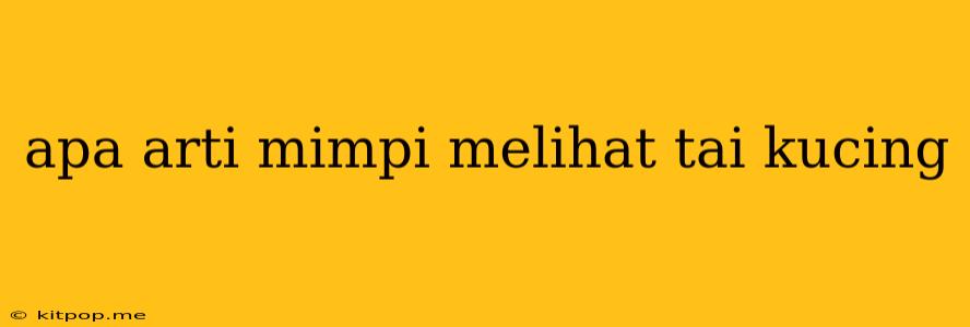 Apa Arti Mimpi Melihat Tai Kucing