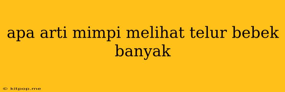 Apa Arti Mimpi Melihat Telur Bebek Banyak