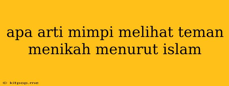 Apa Arti Mimpi Melihat Teman Menikah Menurut Islam