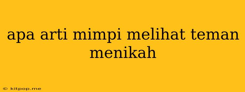 Apa Arti Mimpi Melihat Teman Menikah