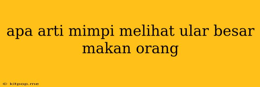 Apa Arti Mimpi Melihat Ular Besar Makan Orang