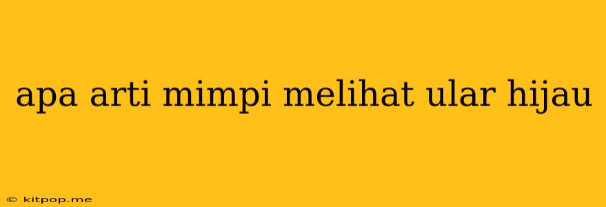 Apa Arti Mimpi Melihat Ular Hijau