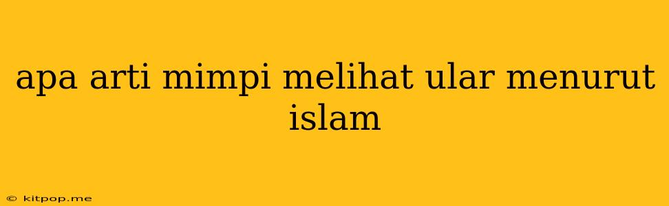 Apa Arti Mimpi Melihat Ular Menurut Islam