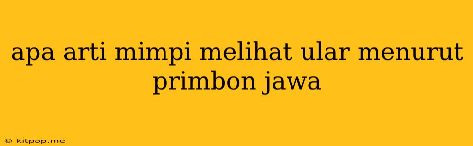 Apa Arti Mimpi Melihat Ular Menurut Primbon Jawa