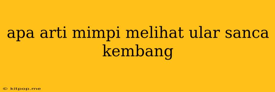 Apa Arti Mimpi Melihat Ular Sanca Kembang