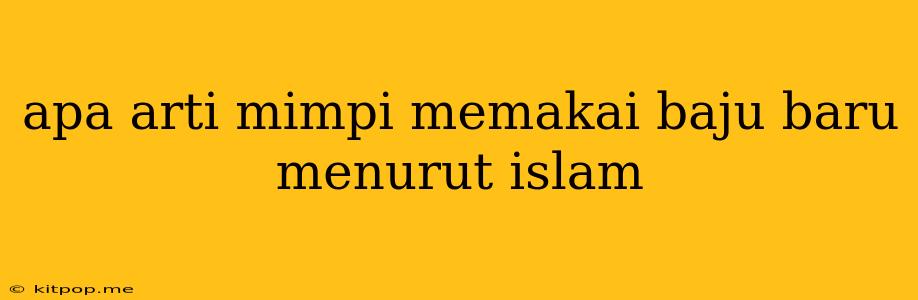 Apa Arti Mimpi Memakai Baju Baru Menurut Islam