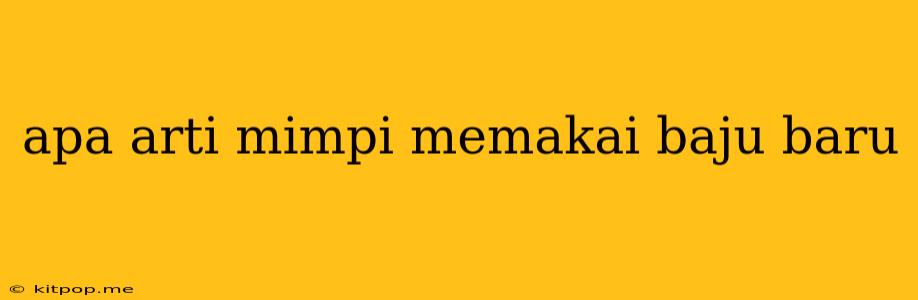 Apa Arti Mimpi Memakai Baju Baru