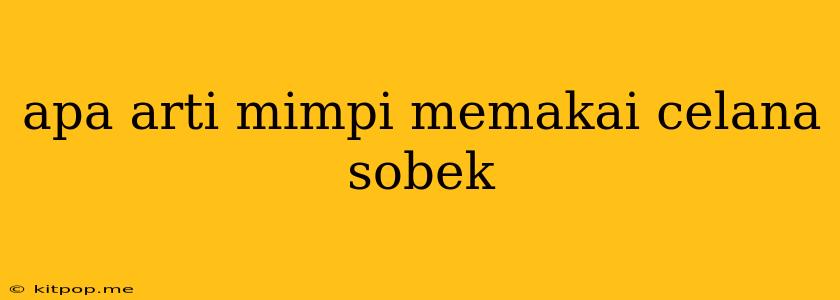 Apa Arti Mimpi Memakai Celana Sobek