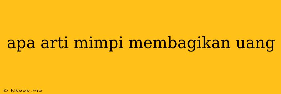 Apa Arti Mimpi Membagikan Uang