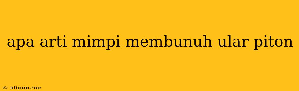 Apa Arti Mimpi Membunuh Ular Piton