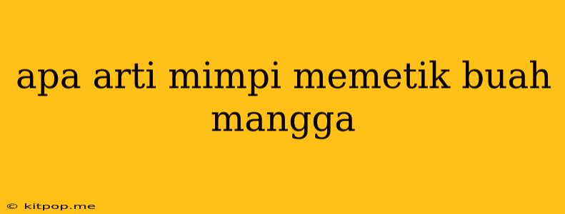 Apa Arti Mimpi Memetik Buah Mangga