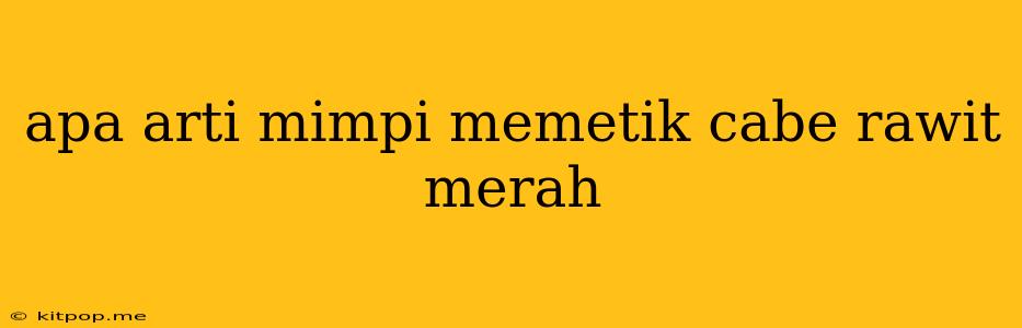 Apa Arti Mimpi Memetik Cabe Rawit Merah