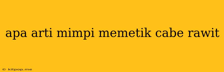 Apa Arti Mimpi Memetik Cabe Rawit