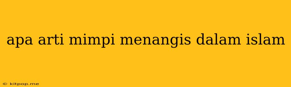 Apa Arti Mimpi Menangis Dalam Islam