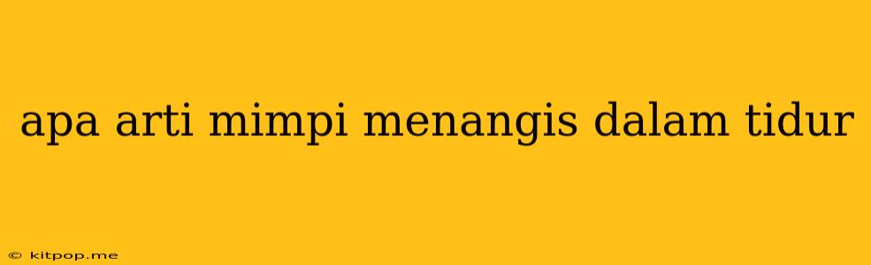 Apa Arti Mimpi Menangis Dalam Tidur