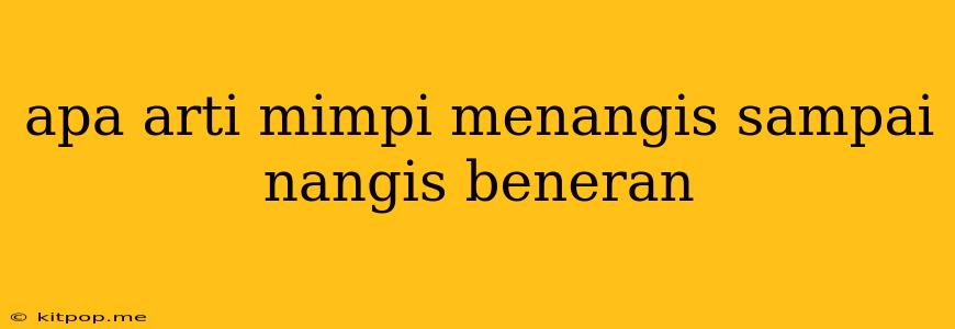 Apa Arti Mimpi Menangis Sampai Nangis Beneran