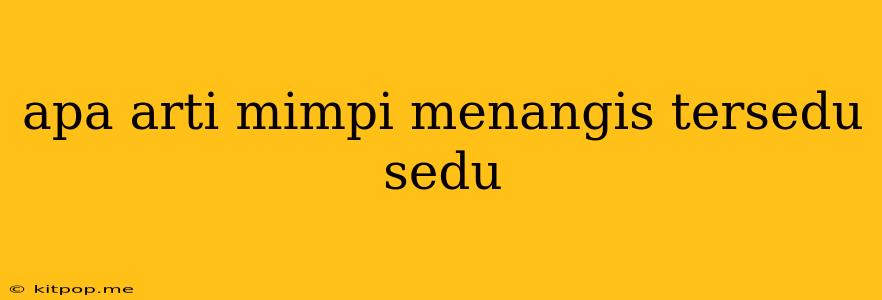 Apa Arti Mimpi Menangis Tersedu Sedu