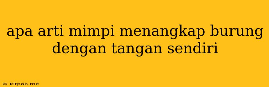 Apa Arti Mimpi Menangkap Burung Dengan Tangan Sendiri