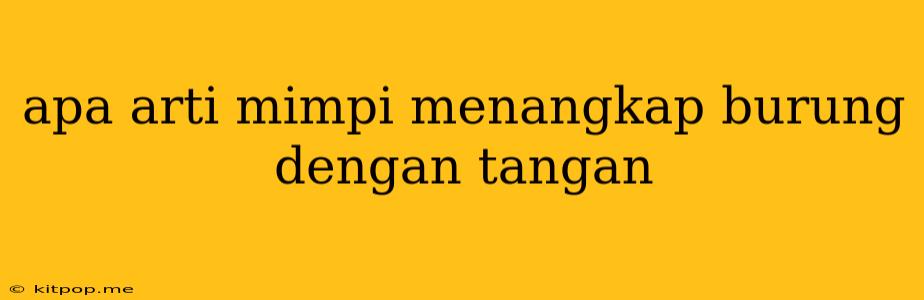 Apa Arti Mimpi Menangkap Burung Dengan Tangan