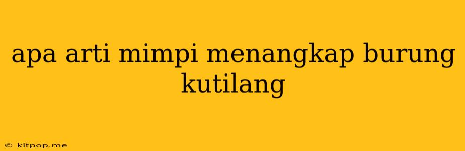 Apa Arti Mimpi Menangkap Burung Kutilang