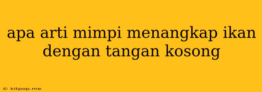 Apa Arti Mimpi Menangkap Ikan Dengan Tangan Kosong