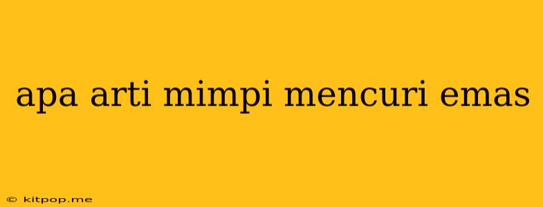 Apa Arti Mimpi Mencuri Emas