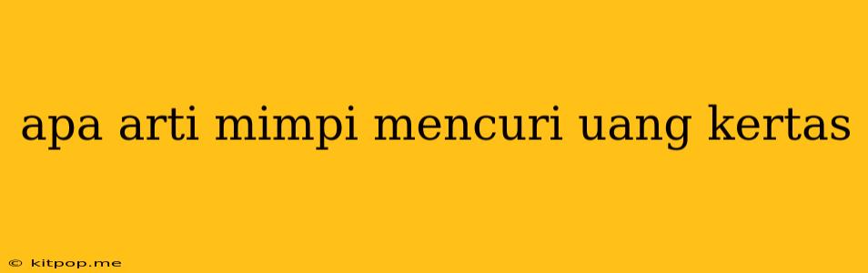 Apa Arti Mimpi Mencuri Uang Kertas