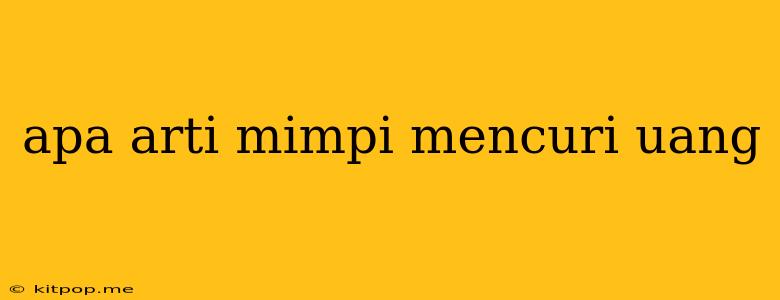 Apa Arti Mimpi Mencuri Uang