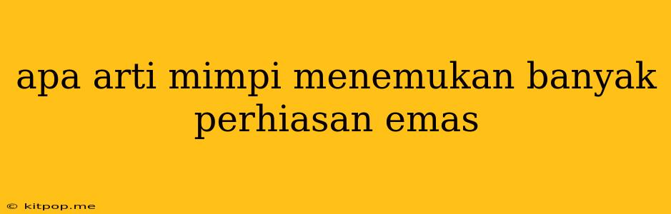 Apa Arti Mimpi Menemukan Banyak Perhiasan Emas