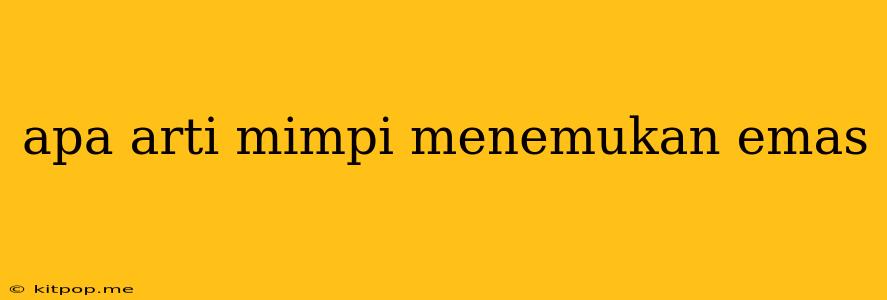 Apa Arti Mimpi Menemukan Emas