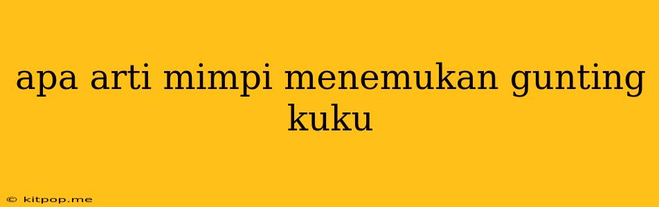 Apa Arti Mimpi Menemukan Gunting Kuku