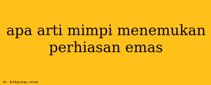 Apa Arti Mimpi Menemukan Perhiasan Emas