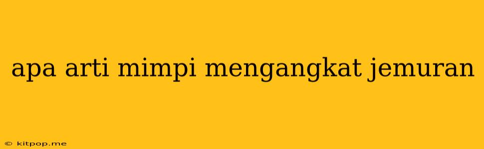 Apa Arti Mimpi Mengangkat Jemuran