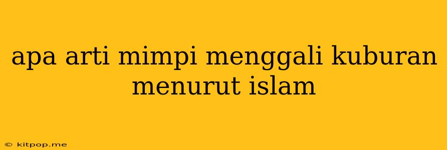 Apa Arti Mimpi Menggali Kuburan Menurut Islam